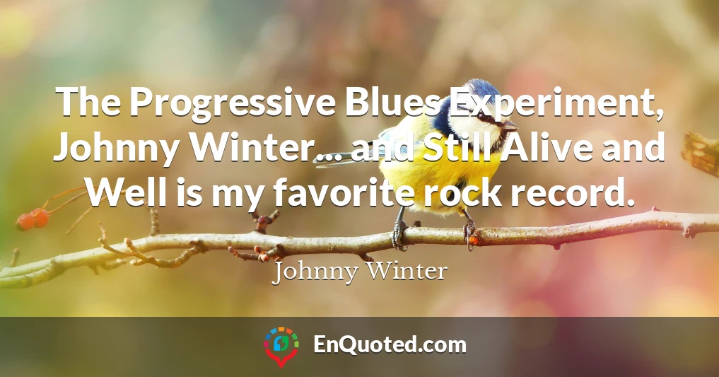 The Progressive Blues Experiment, Johnny Winter... and Still Alive and Well is my favorite rock record.