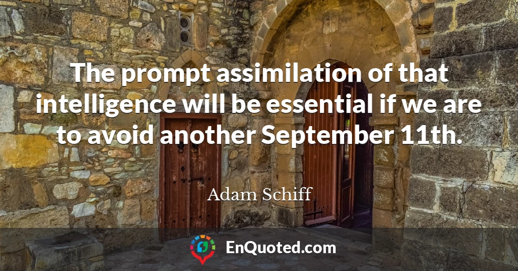 The prompt assimilation of that intelligence will be essential if we are to avoid another September 11th.