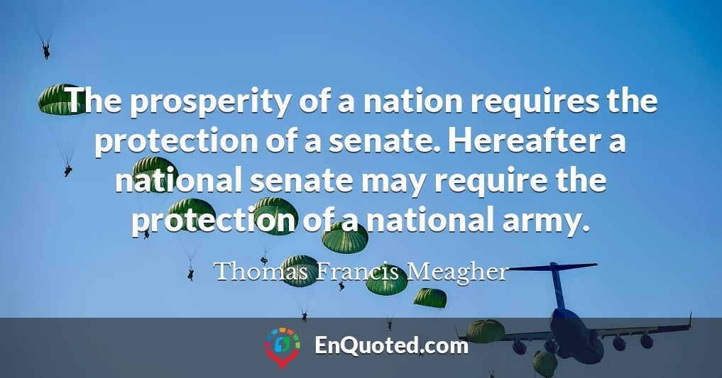 The prosperity of a nation requires the protection of a senate. Hereafter a national senate may require the protection of a national army.
