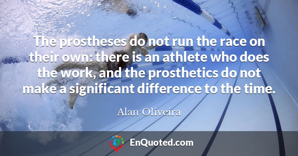 The prostheses do not run the race on their own: there is an athlete who does the work, and the prosthetics do not make a significant difference to the time.