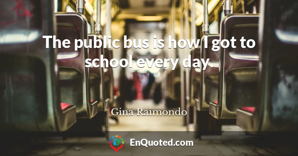 The public bus is how I got to school every day.