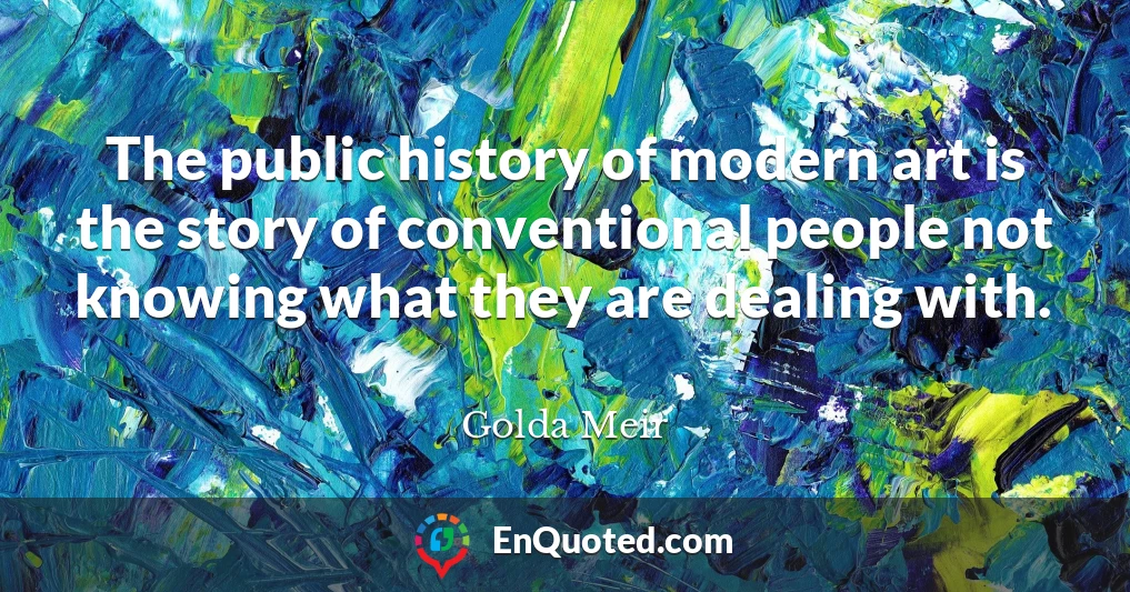 The public history of modern art is the story of conventional people not knowing what they are dealing with.