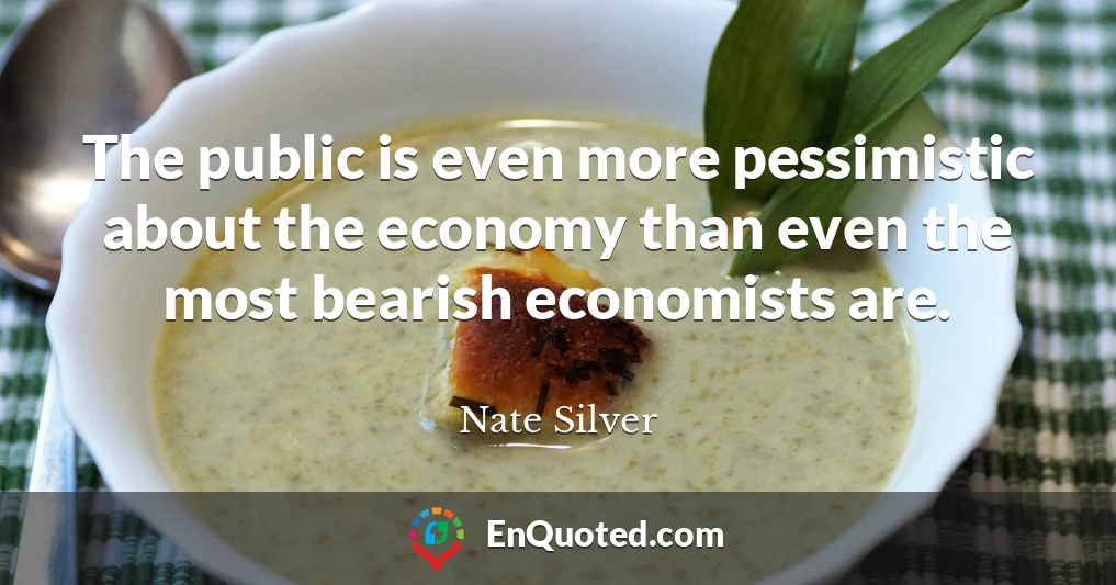 The public is even more pessimistic about the economy than even the most bearish economists are.