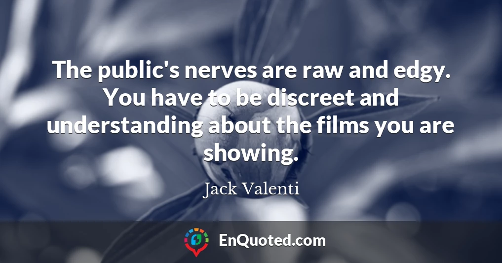 The public's nerves are raw and edgy. You have to be discreet and understanding about the films you are showing.