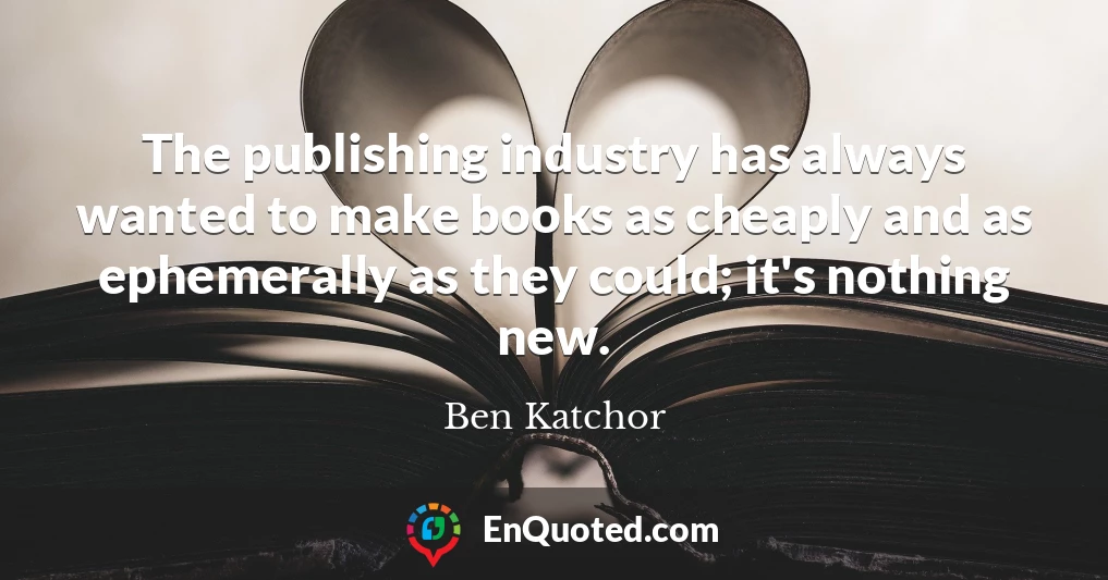 The publishing industry has always wanted to make books as cheaply and as ephemerally as they could; it's nothing new.