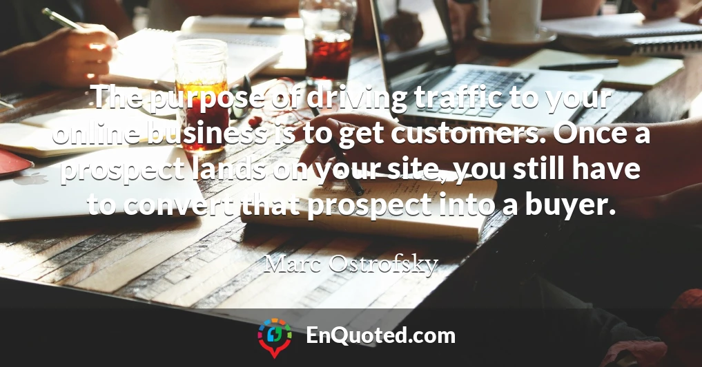 The purpose of driving traffic to your online business is to get customers. Once a prospect lands on your site, you still have to convert that prospect into a buyer.