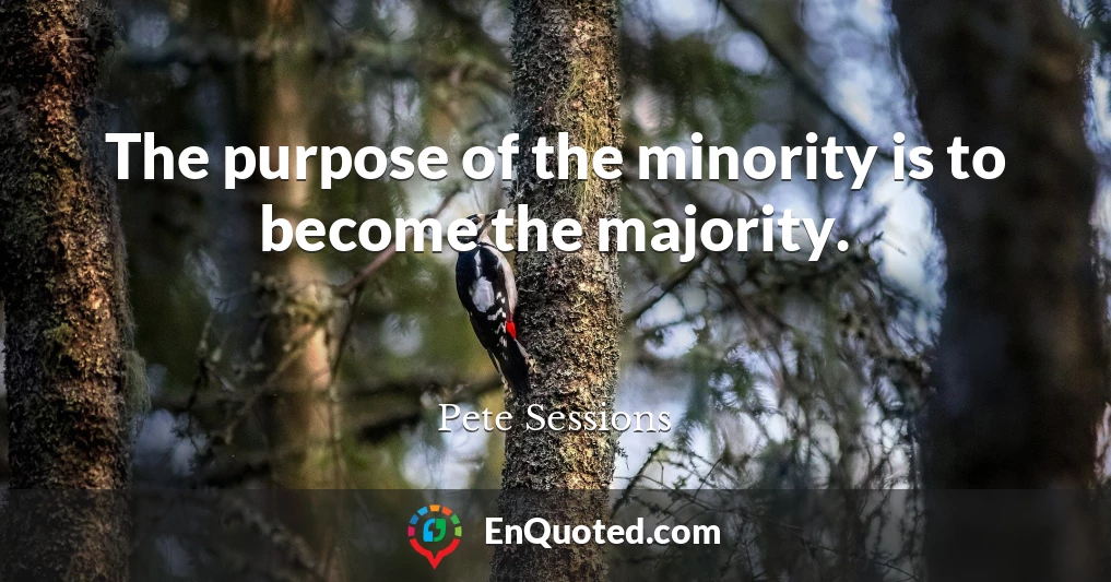 The purpose of the minority is to become the majority.