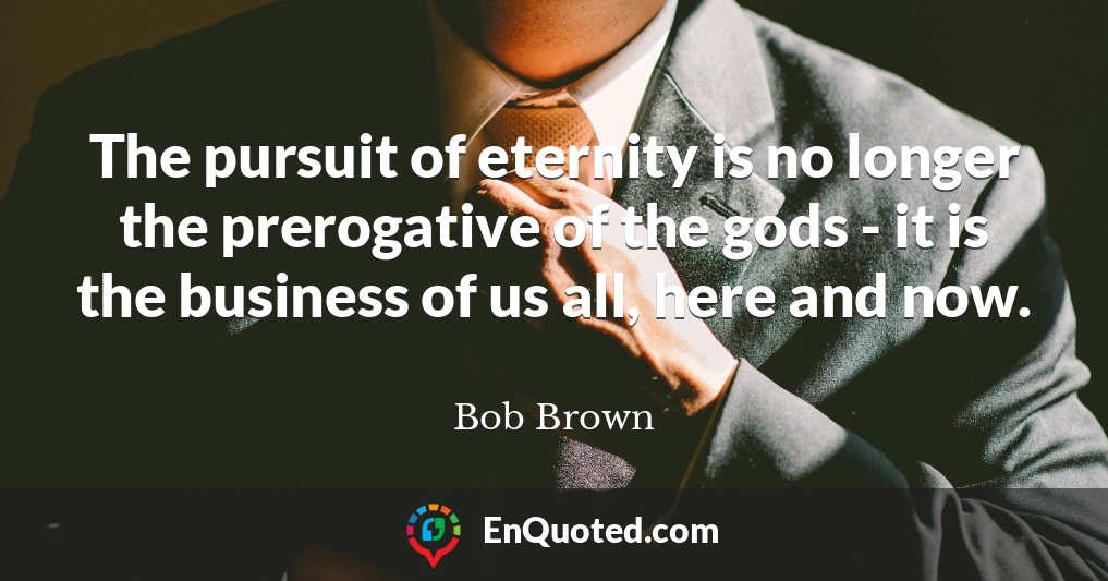 The pursuit of eternity is no longer the prerogative of the gods - it is the business of us all, here and now.