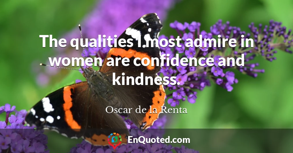 The qualities I most admire in women are confidence and kindness.