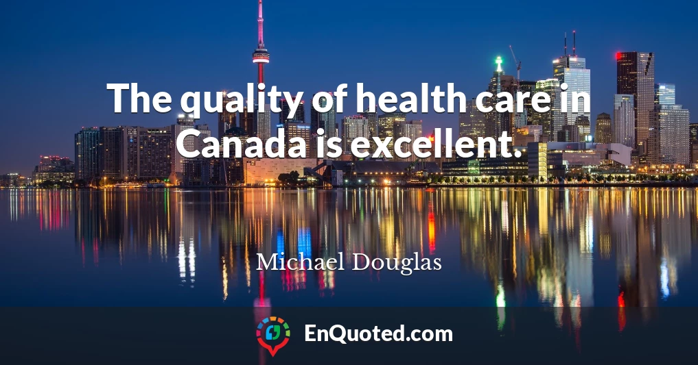 The quality of health care in Canada is excellent.