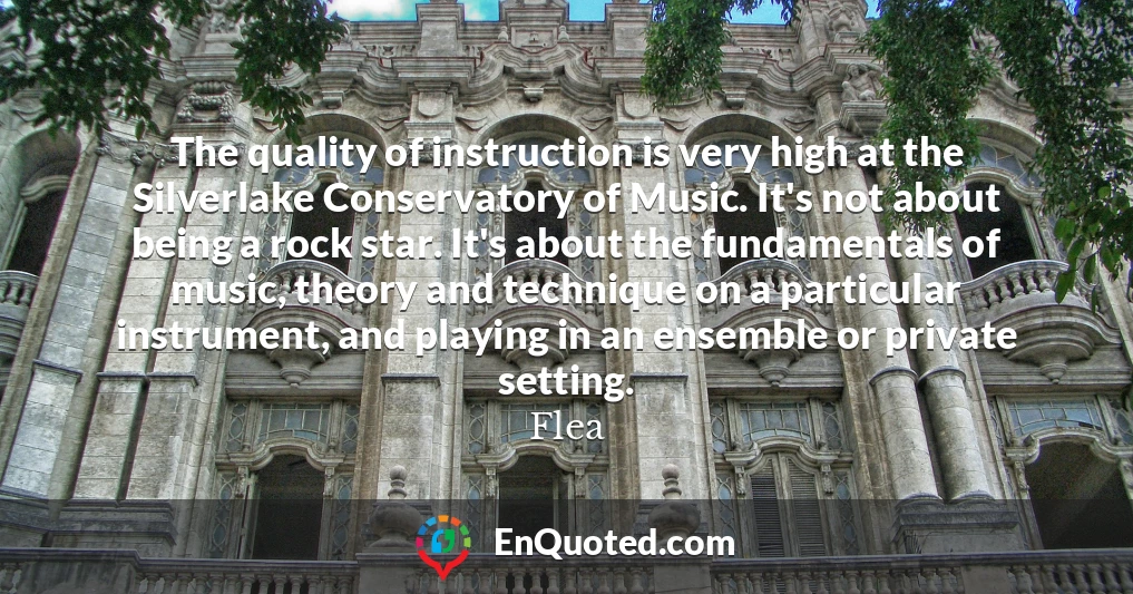 The quality of instruction is very high at the Silverlake Conservatory of Music. It's not about being a rock star. It's about the fundamentals of music, theory and technique on a particular instrument, and playing in an ensemble or private setting.