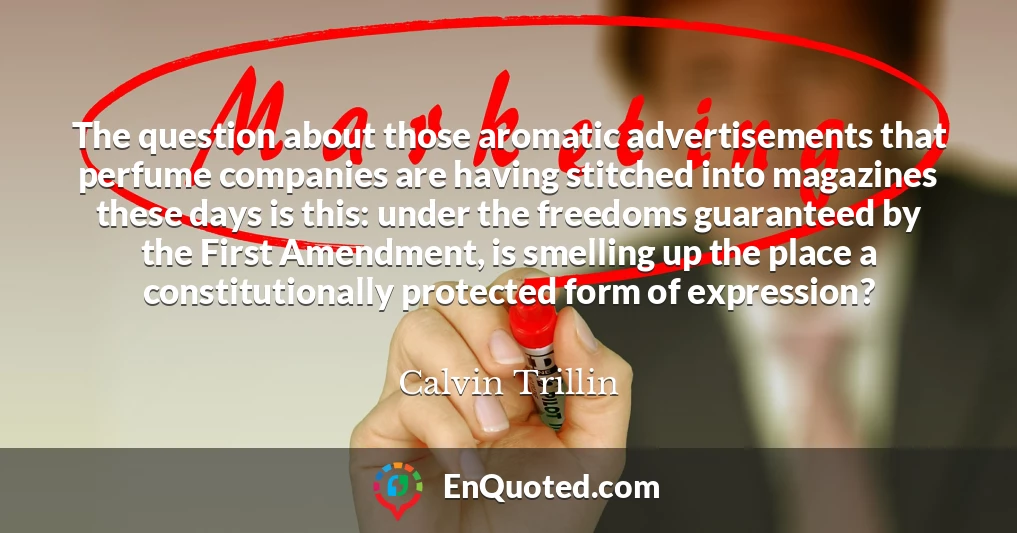 The question about those aromatic advertisements that perfume companies are having stitched into magazines these days is this: under the freedoms guaranteed by the First Amendment, is smelling up the place a constitutionally protected form of expression?