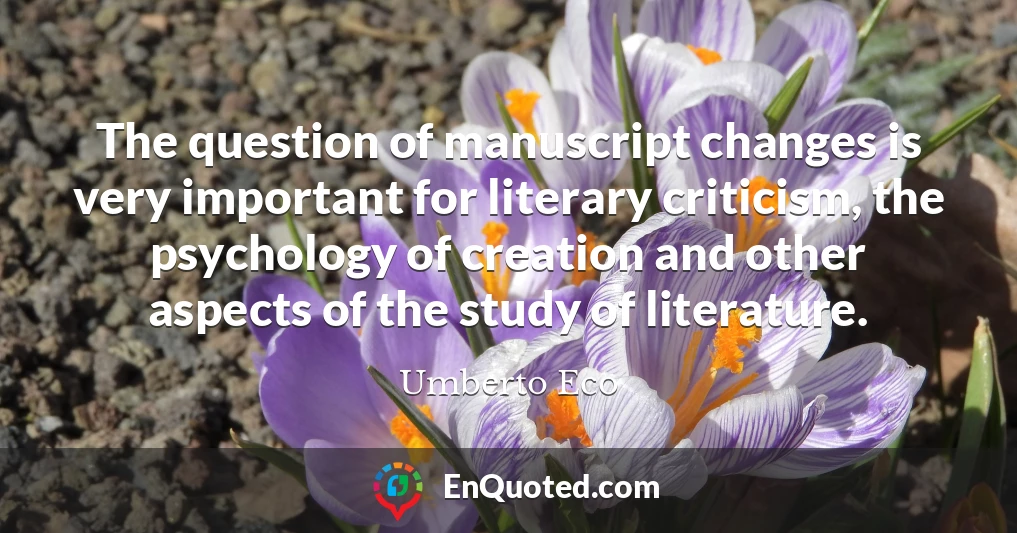 The question of manuscript changes is very important for literary criticism, the psychology of creation and other aspects of the study of literature.