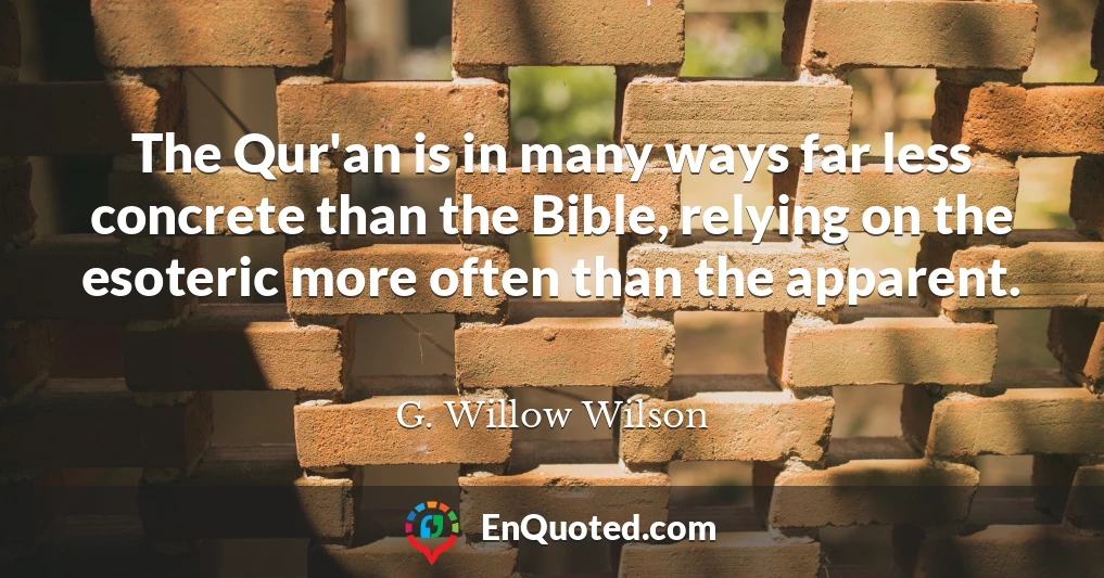 The Qur'an is in many ways far less concrete than the Bible, relying on the esoteric more often than the apparent.