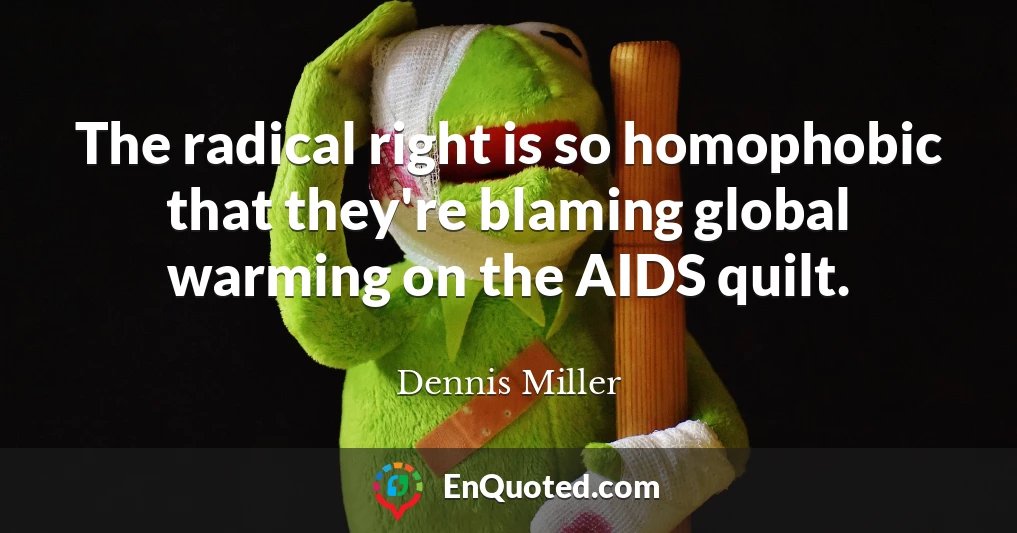 The radical right is so homophobic that they're blaming global warming on the AIDS quilt.