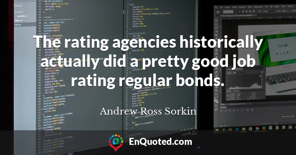 The rating agencies historically actually did a pretty good job rating regular bonds.