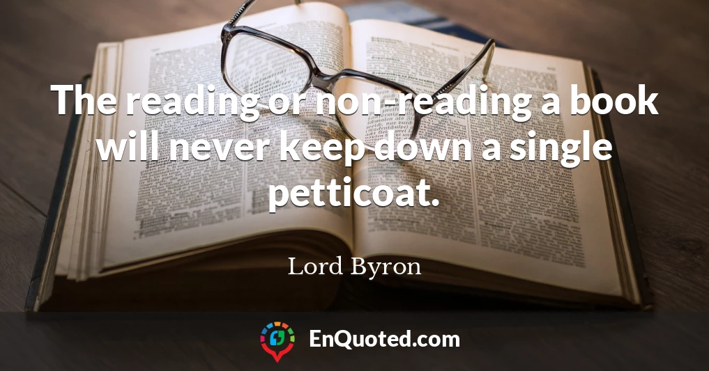 The reading or non-reading a book will never keep down a single petticoat.