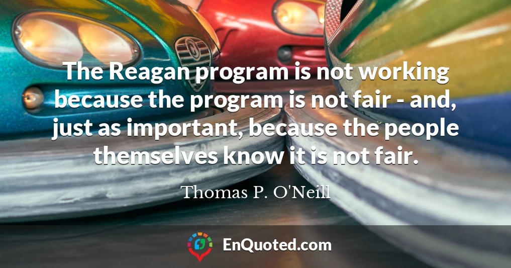 The Reagan program is not working because the program is not fair - and, just as important, because the people themselves know it is not fair.