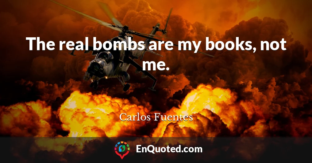The real bombs are my books, not me.