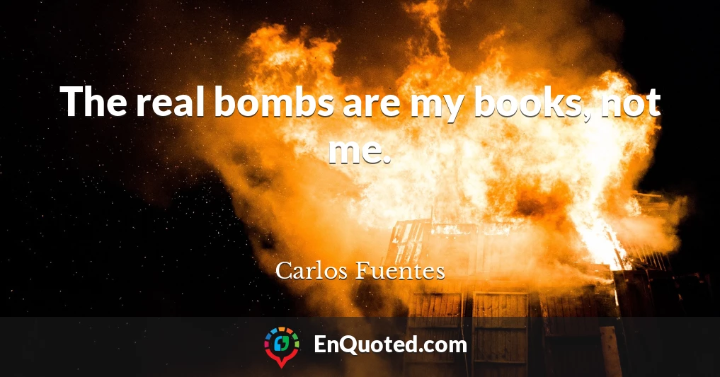 The real bombs are my books, not me.