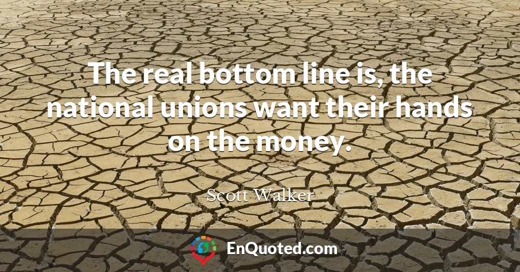 The real bottom line is, the national unions want their hands on the money.