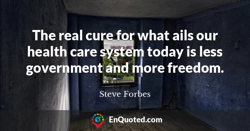 The real cure for what ails our health care system today is less government and more freedom.
