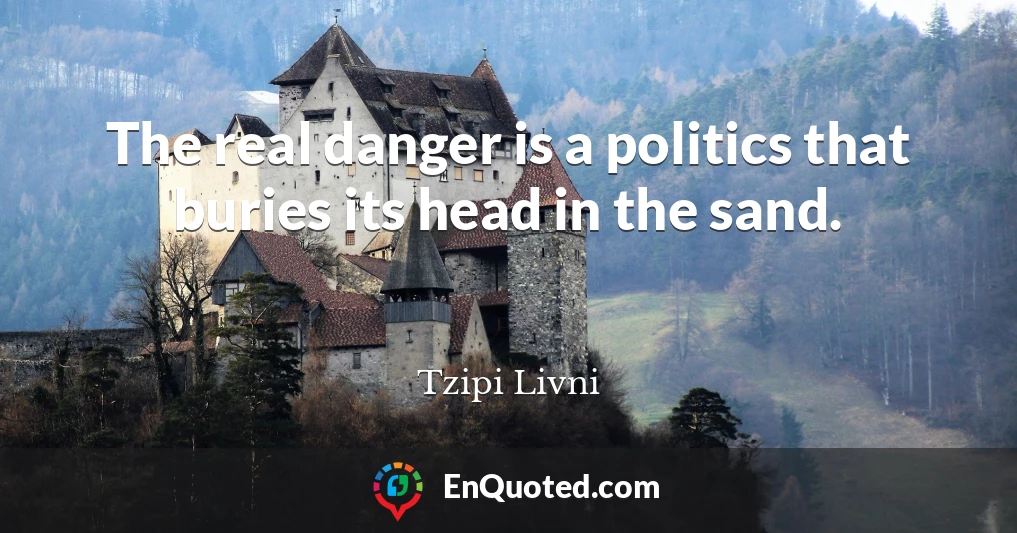 The real danger is a politics that buries its head in the sand.