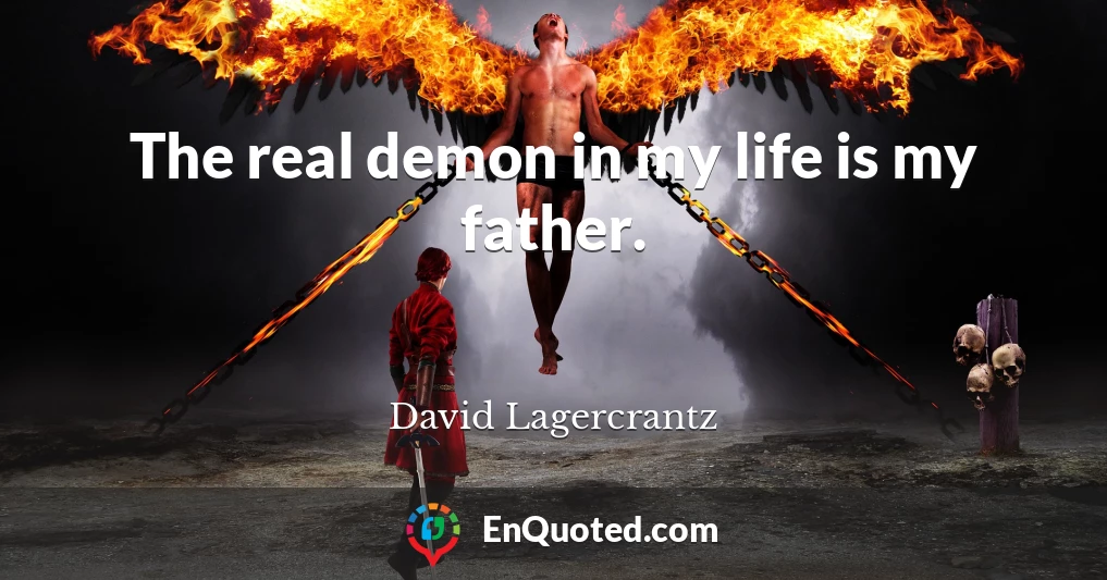The real demon in my life is my father.