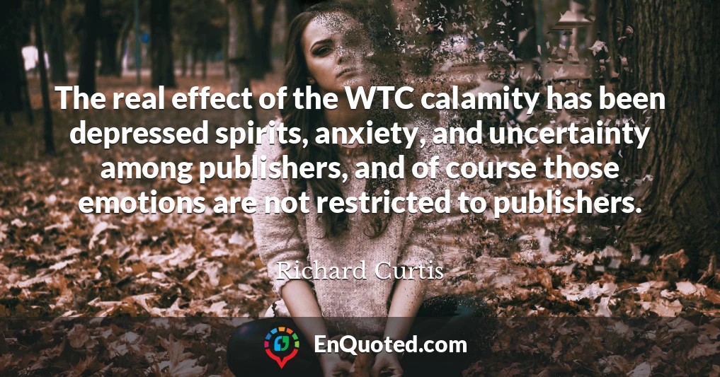 The real effect of the WTC calamity has been depressed spirits, anxiety, and uncertainty among publishers, and of course those emotions are not restricted to publishers.