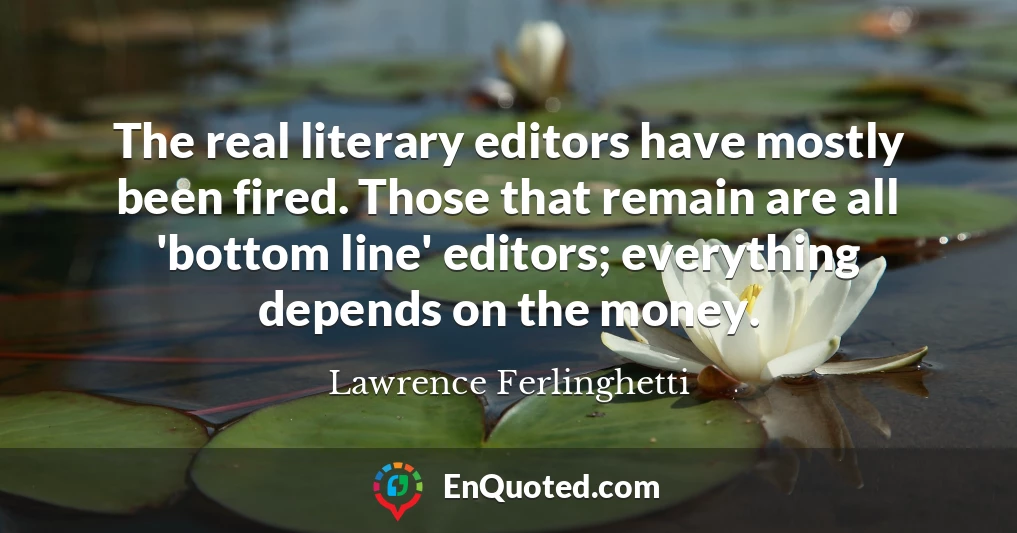 The real literary editors have mostly been fired. Those that remain are all 'bottom line' editors; everything depends on the money.