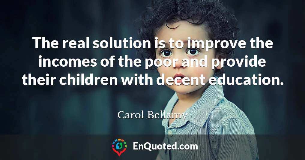 The real solution is to improve the incomes of the poor and provide their children with decent education.