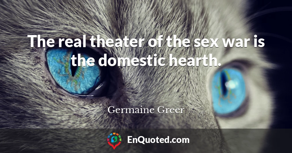 The real theater of the sex war is the domestic hearth.