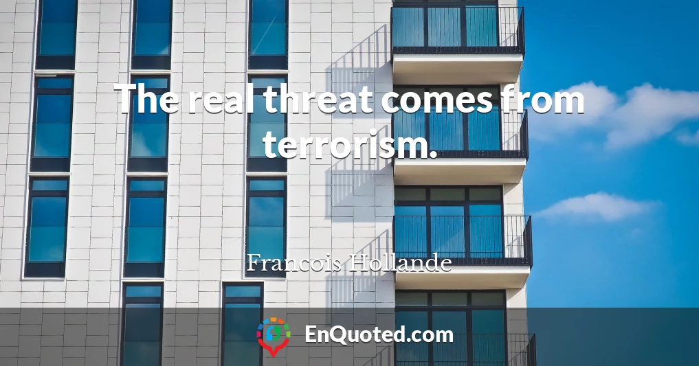 The real threat comes from terrorism.