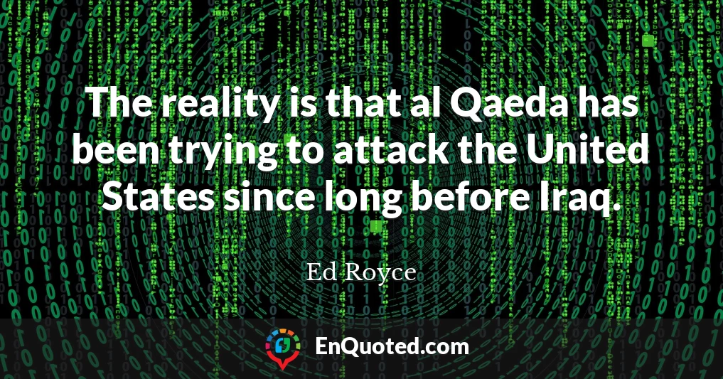 The reality is that al Qaeda has been trying to attack the United States since long before Iraq.