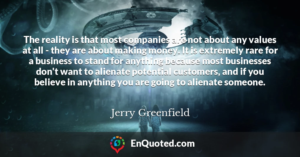 The reality is that most companies are not about any values at all - they are about making money. It is extremely rare for a business to stand for anything because most businesses don't want to alienate potential customers, and if you believe in anything you are going to alienate someone.