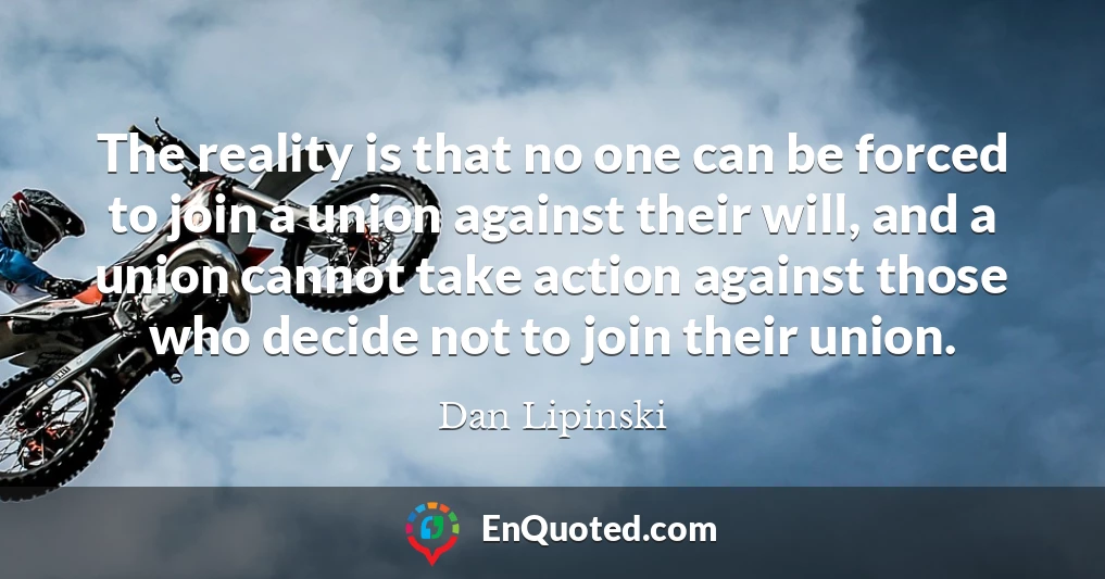 The reality is that no one can be forced to join a union against their will, and a union cannot take action against those who decide not to join their union.