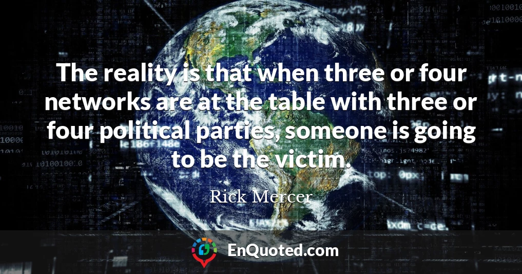 The reality is that when three or four networks are at the table with three or four political parties, someone is going to be the victim.