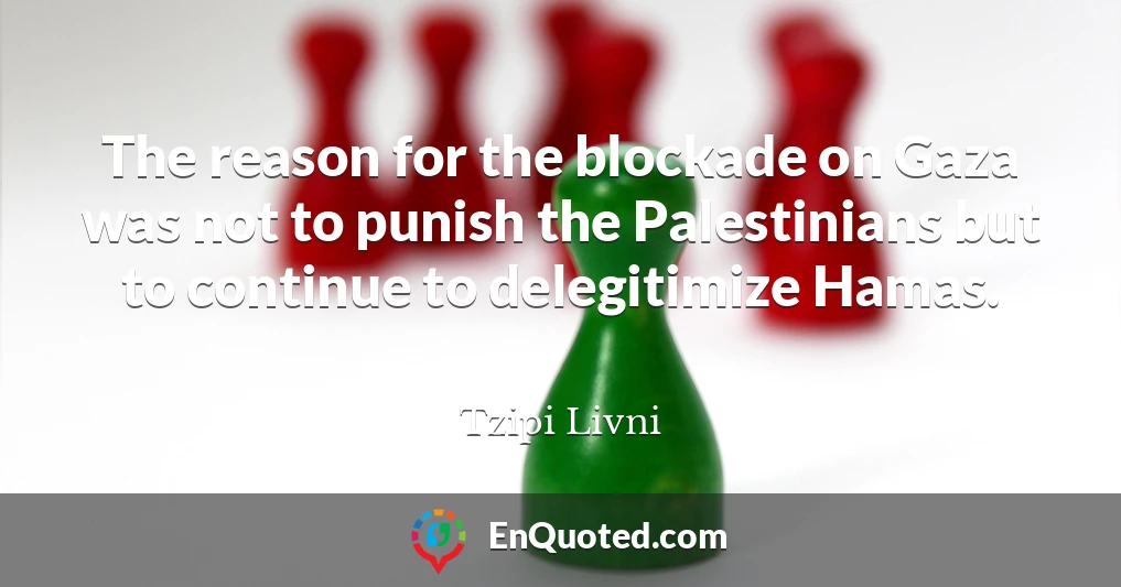 The reason for the blockade on Gaza was not to punish the Palestinians but to continue to delegitimize Hamas.