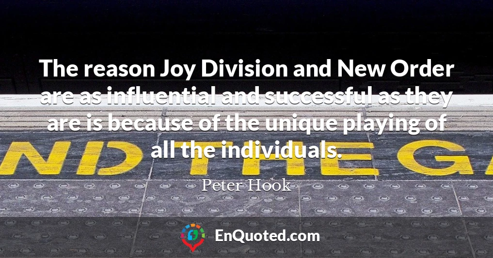 The reason Joy Division and New Order are as influential and successful as they are is because of the unique playing of all the individuals.
