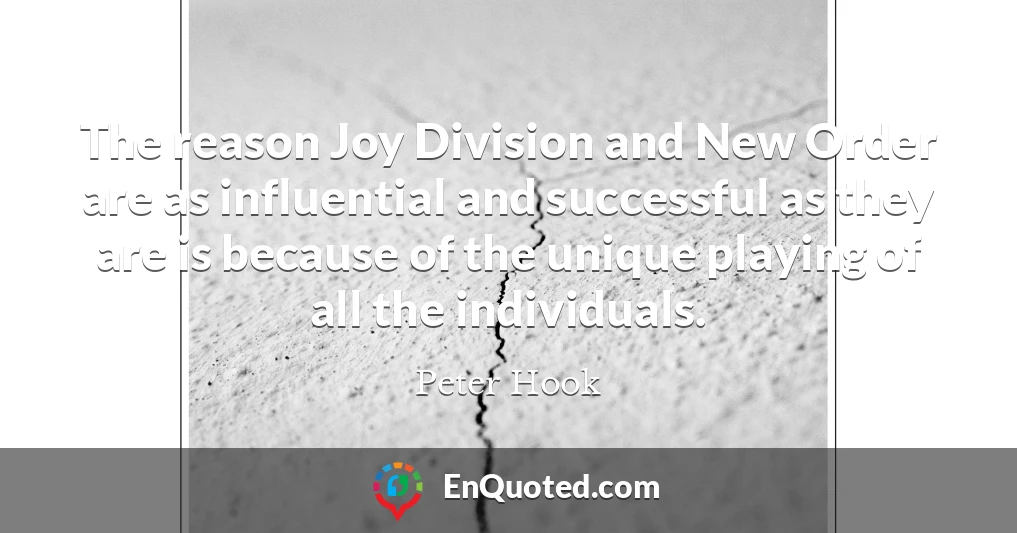 The reason Joy Division and New Order are as influential and successful as they are is because of the unique playing of all the individuals.