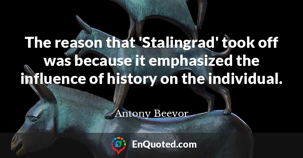 The reason that 'Stalingrad' took off was because it emphasized the influence of history on the individual.
