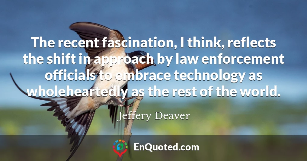 The recent fascination, I think, reflects the shift in approach by law enforcement officials to embrace technology as wholeheartedly as the rest of the world.