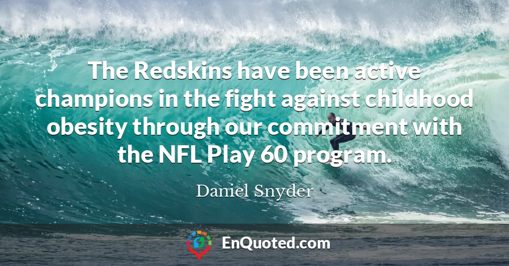 The Redskins have been active champions in the fight against childhood obesity through our commitment with the NFL Play 60 program.