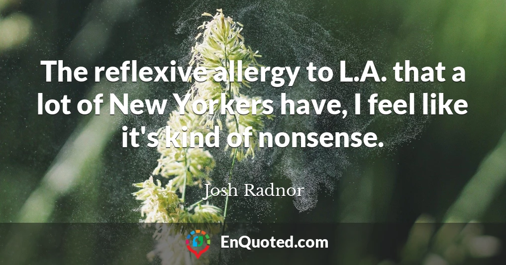 The reflexive allergy to L.A. that a lot of New Yorkers have, I feel like it's kind of nonsense.