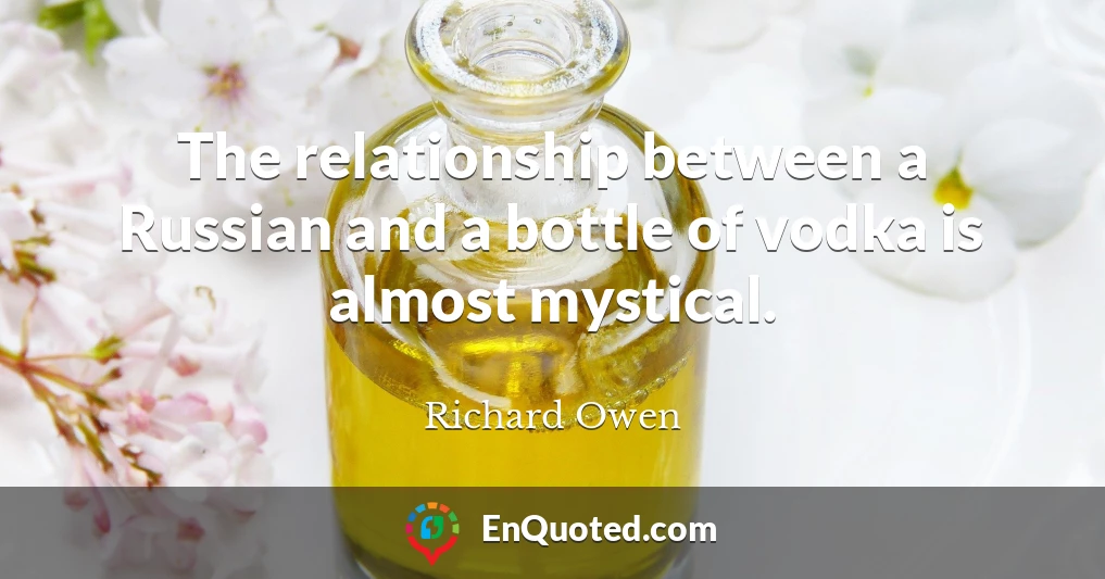The relationship between a Russian and a bottle of vodka is almost mystical.