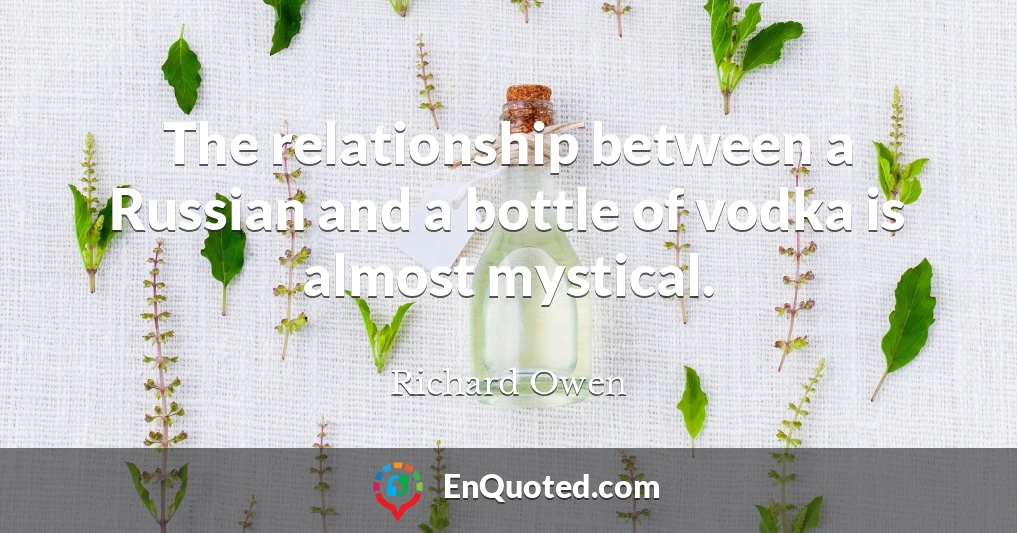 The relationship between a Russian and a bottle of vodka is almost mystical.