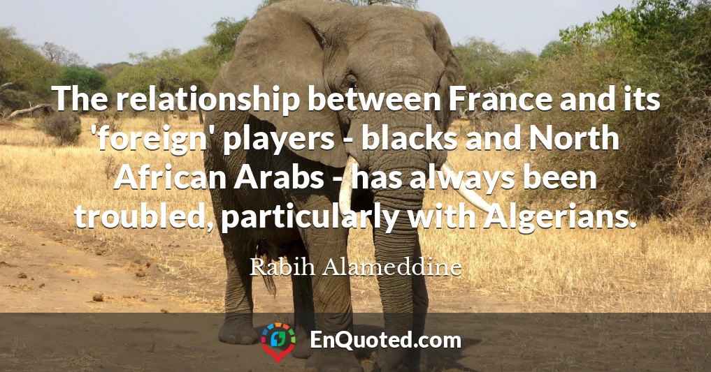 The relationship between France and its 'foreign' players - blacks and North African Arabs - has always been troubled, particularly with Algerians.