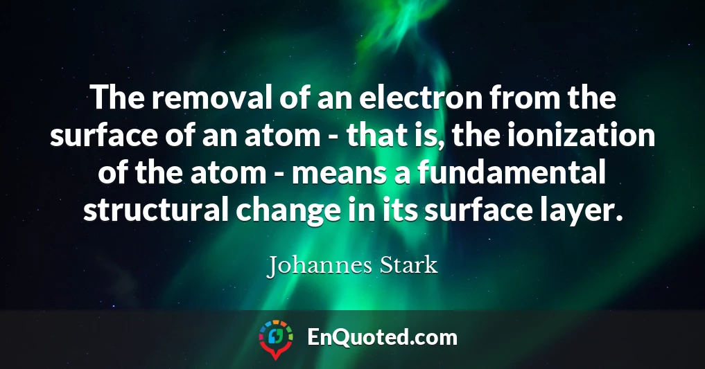 The removal of an electron from the surface of an atom - that is, the ionization of the atom - means a fundamental structural change in its surface layer.