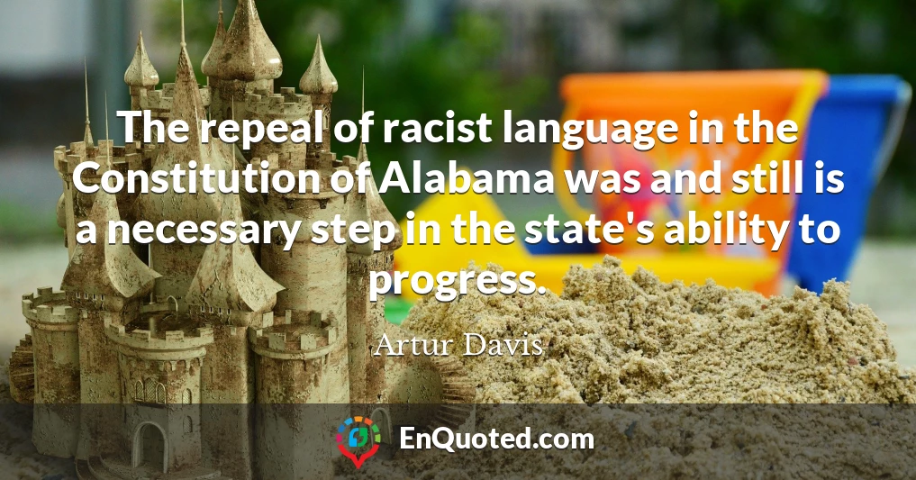 The repeal of racist language in the Constitution of Alabama was and still is a necessary step in the state's ability to progress.
