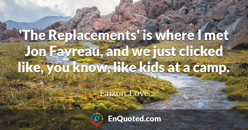 'The Replacements' is where I met Jon Favreau, and we just clicked like, you know, like kids at a camp.